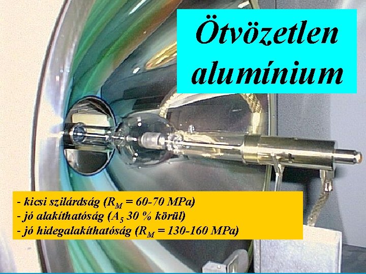 Ötvözetlen alumínium - kicsi szilárdság (RM = 60 -70 MPa) - jó alakíthatóság (A
