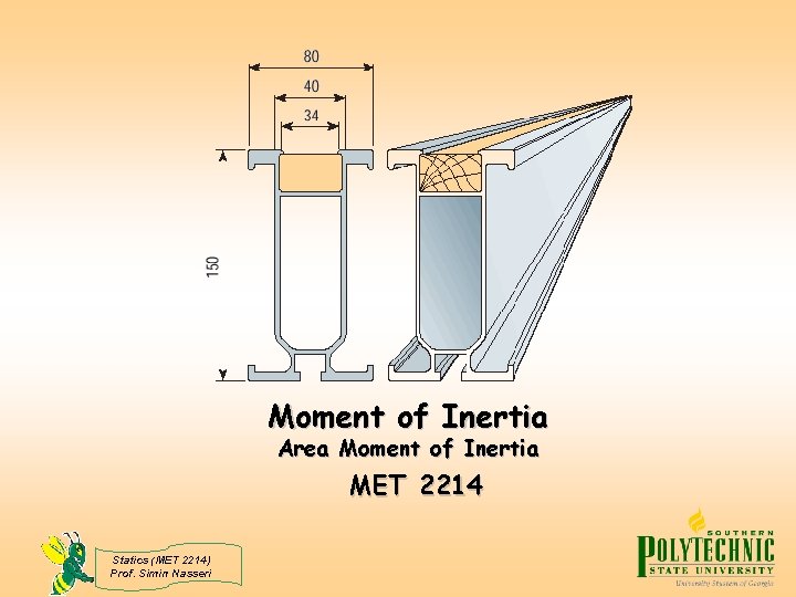 Moment of Inertia Area Moment of Inertia MET 2214 Statics (MET 2214) Prof. Simin