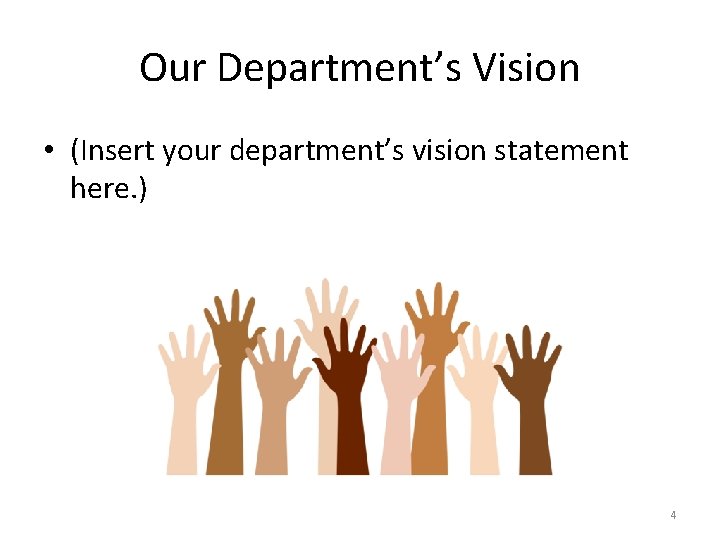 Our Department’s Vision • (Insert your department’s vision statement here. ) 4 