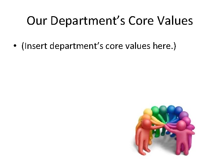 Our Department’s Core Values • (Insert department’s core values here. ) 5 