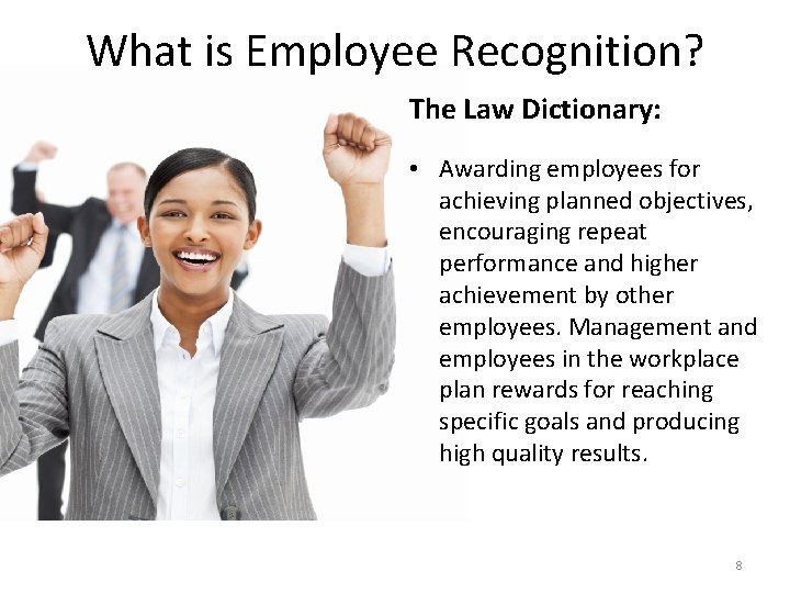 What is Employee Recognition? The Law Dictionary: • Awarding employees for achieving planned objectives,