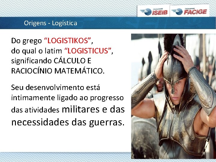 Origens - Logística Do grego “LOGISTIKOS”, do qual o latim “LOGISTICUS”, significando CÁLCULO E