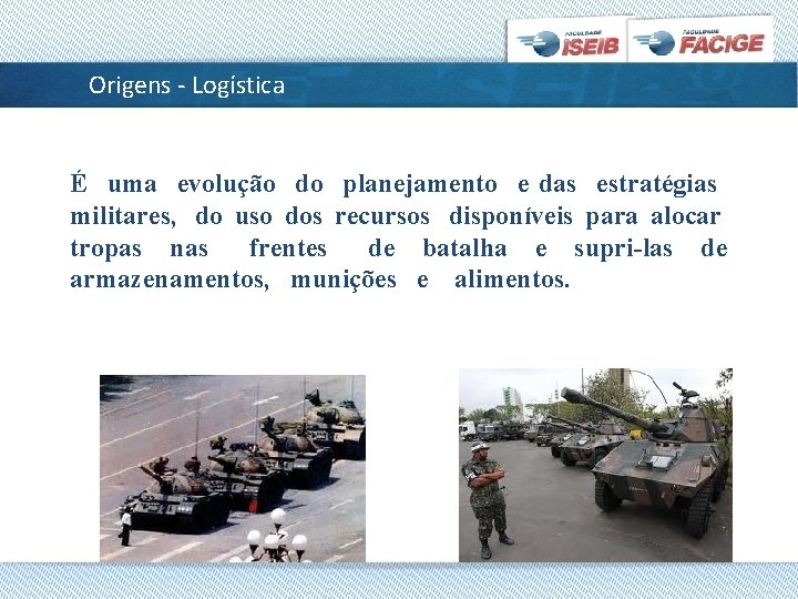 Origens - Logística É uma evolução do planejamento e das estratégias militares, do uso