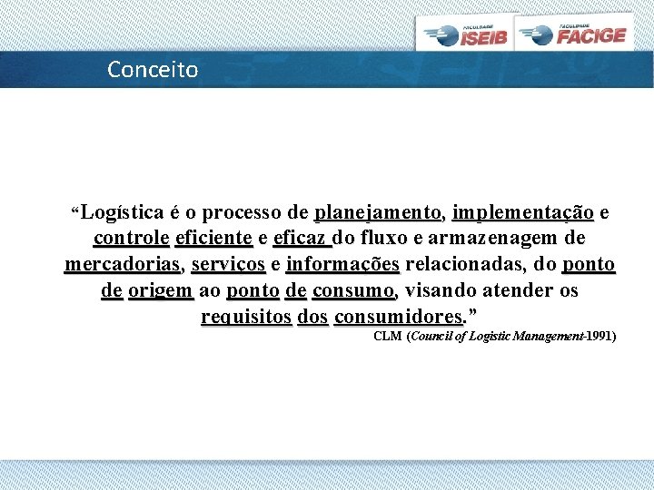 Conceito “Logística é o processo de planejamento, implementação e controle eficiente e eficaz do