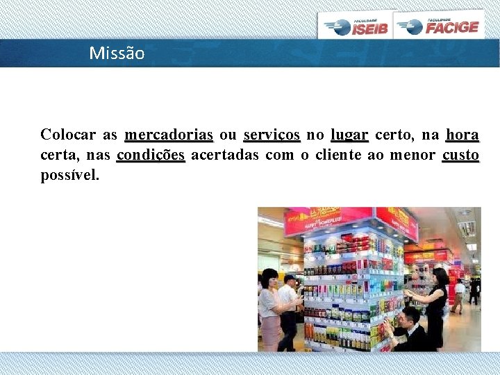 Missão Colocar as mercadorias ou serviços no lugar certo, na hora certa, nas condições