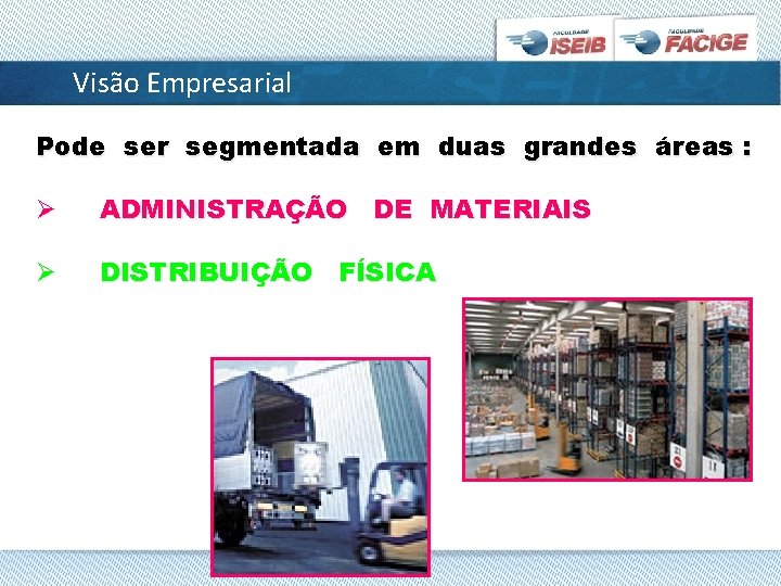 Visão Empresarial Pode ser segmentada em duas grandes áreas : Ø ADMINISTRAÇÃO DE MATERIAIS