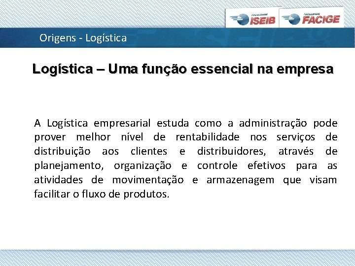 Origens - Logística – Uma função essencial na empresa A Logística empresarial estuda como