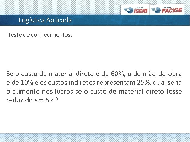 Logística Aplicada Teste de conhecimentos. Se o custo de material direto é de 60%,