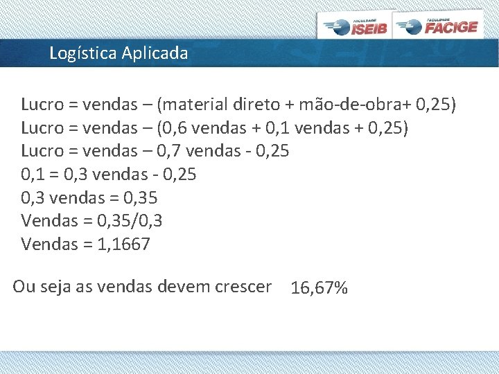 Logística Aplicada Lucro = vendas – (material direto + mão-de-obra+ 0, 25) Lucro =