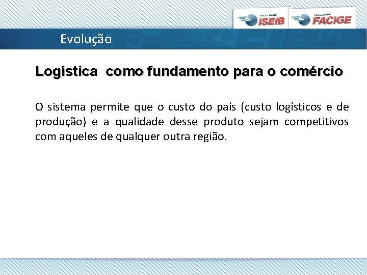 Evolução Logística como fundamento para o comércio O sistema permite que o custo do