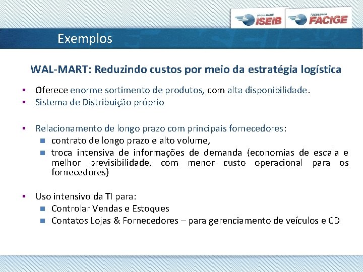 Exemplos WAL-MART: Reduzindo custos por meio da estratégia logística § § Oferece enorme sortimento