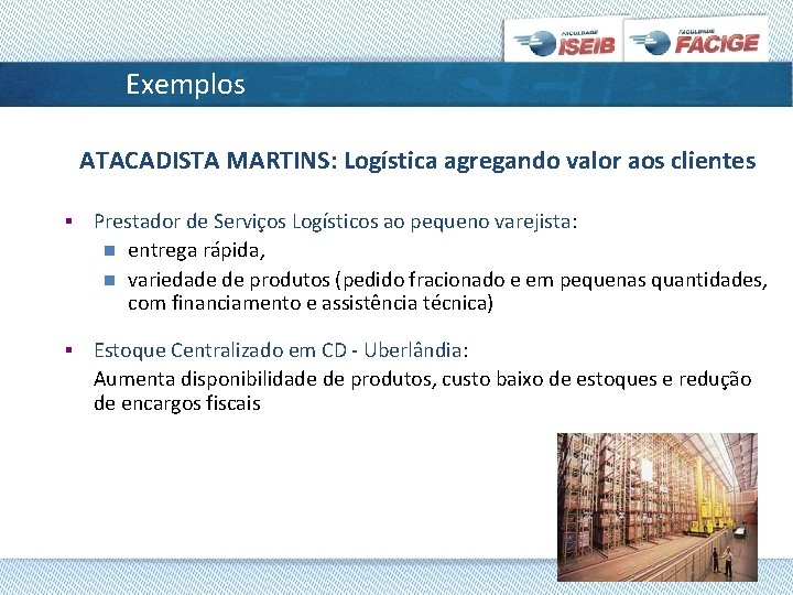 Exemplos ATACADISTA MARTINS: Logística agregando valor aos clientes § Prestador de Serviços Logísticos ao