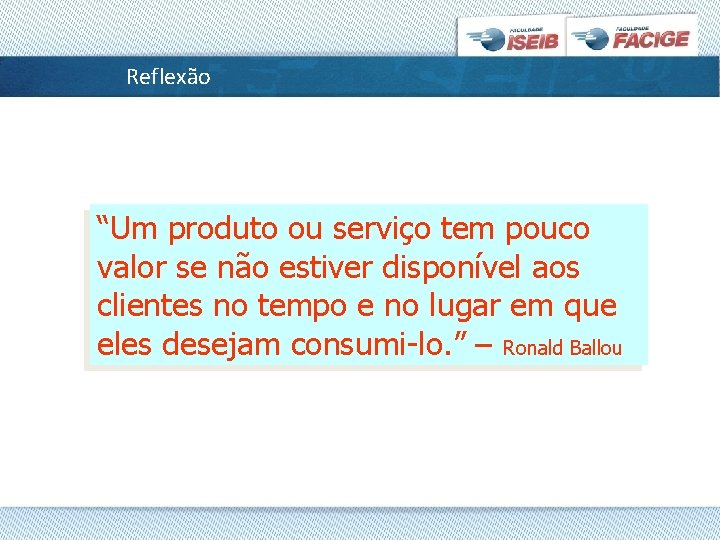 Reflexão “Um produto ou serviço tem pouco valor se não estiver disponível aos clientes