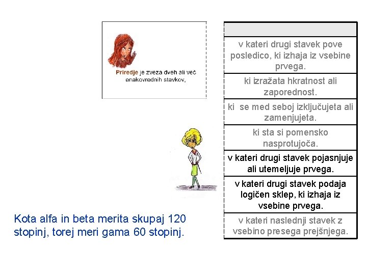 v kateri drugi stavek pove posledico, ki izhaja iz vsebine prvega. ki izražata hkratnost