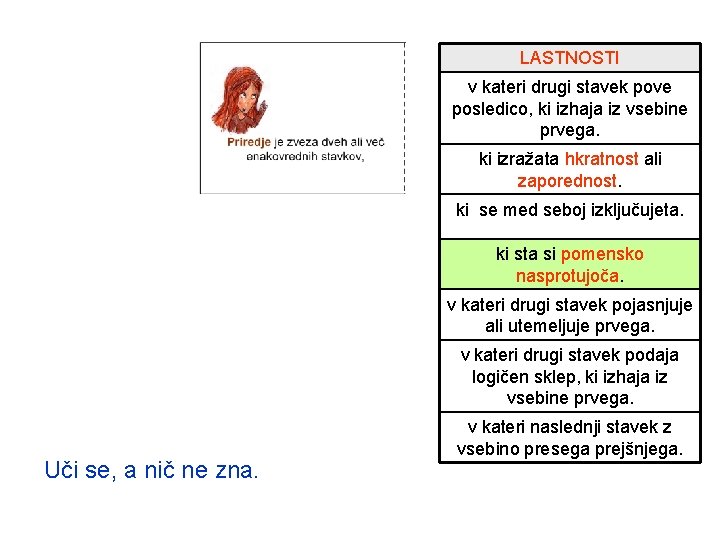 LASTNOSTI v kateri drugi stavek pove posledico, ki izhaja iz vsebine prvega. ki izražata