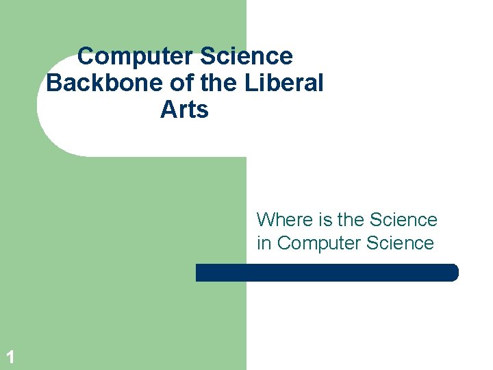 Computer Science Backbone of the Liberal Arts Where is the Science in Computer Science
