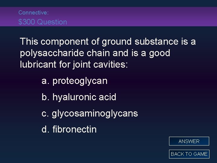 Connective: $300 Question This component of ground substance is a polysaccharide chain and is