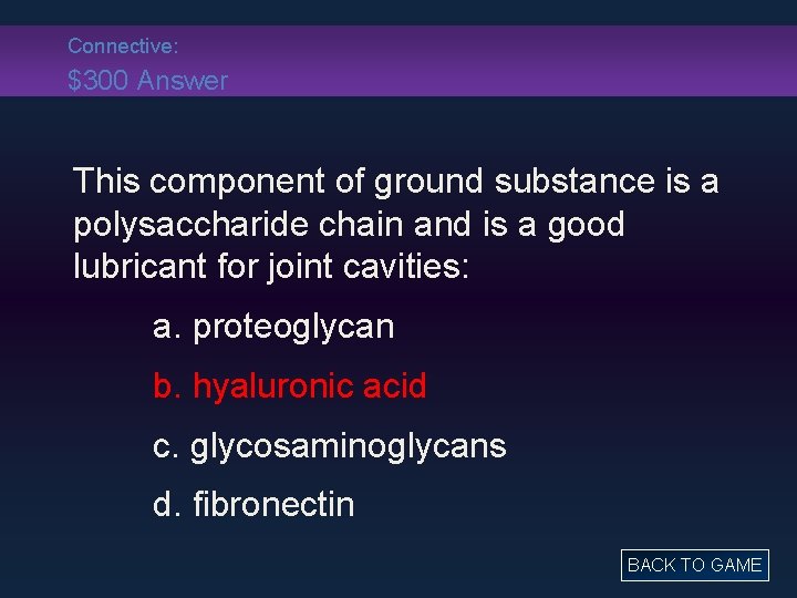 Connective: $300 Answer This component of ground substance is a polysaccharide chain and is