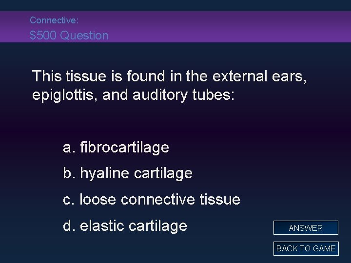 Connective: $500 Question This tissue is found in the external ears, epiglottis, and auditory