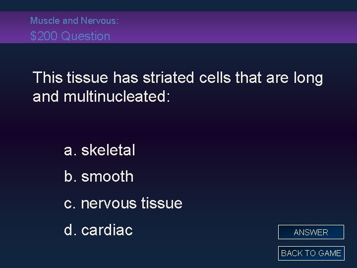 Muscle and Nervous: $200 Question This tissue has striated cells that are long and