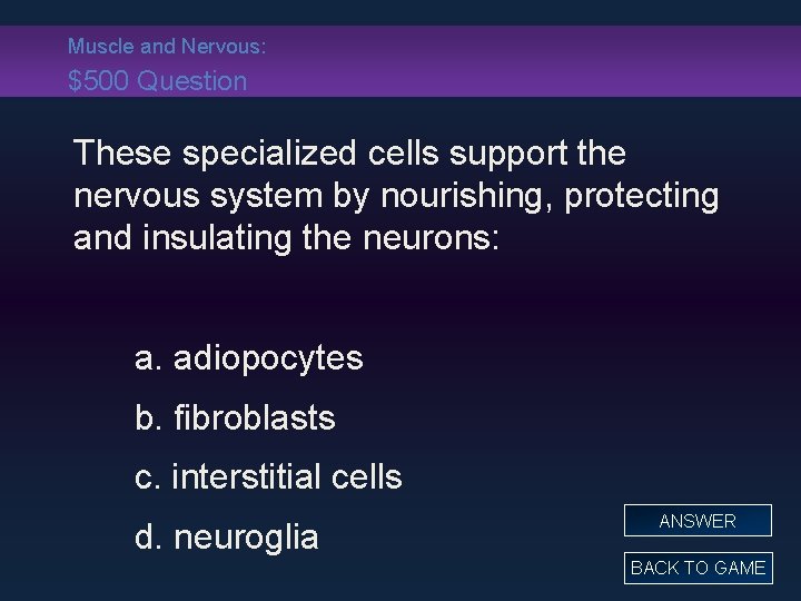 Muscle and Nervous: $500 Question These specialized cells support the nervous system by nourishing,