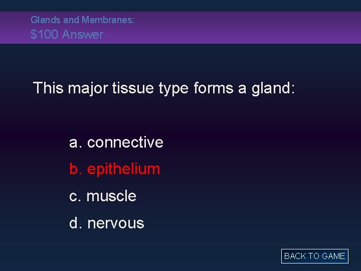 Glands and Membranes: $100 Answer This major tissue type forms a gland: a. connective