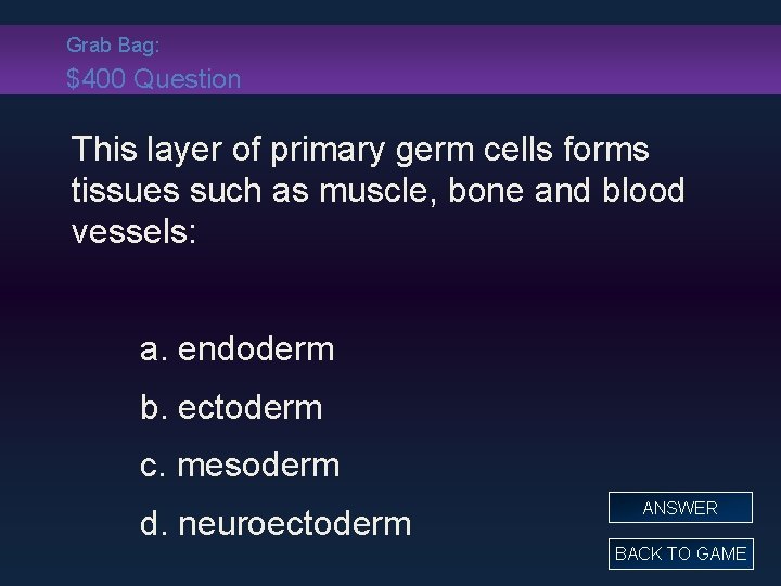 Grab Bag: $400 Question This layer of primary germ cells forms tissues such as