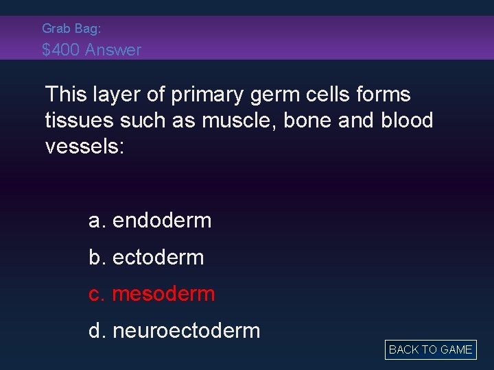 Grab Bag: $400 Answer This layer of primary germ cells forms tissues such as