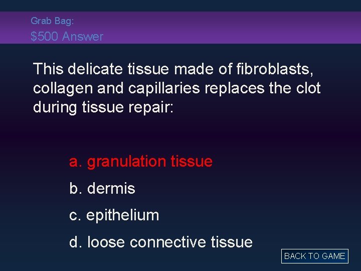 Grab Bag: $500 Answer This delicate tissue made of fibroblasts, collagen and capillaries replaces