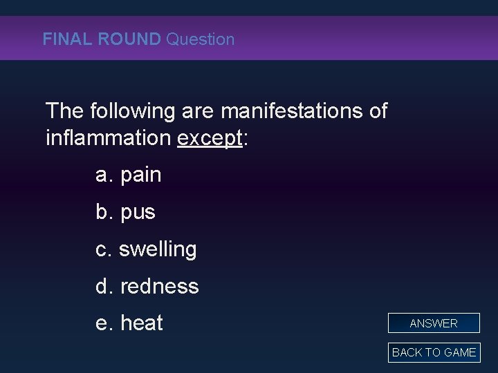 FINAL ROUND Question The following are manifestations of inflammation except: a. pain b. pus
