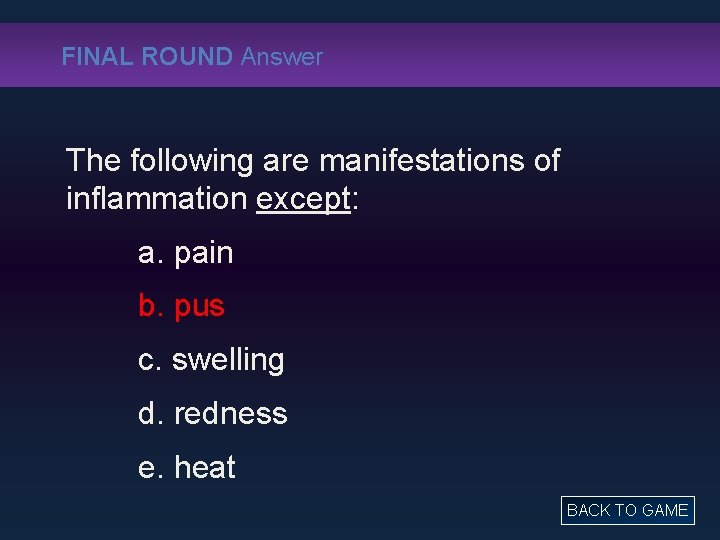 FINAL ROUND Answer The following are manifestations of inflammation except: a. pain b. pus