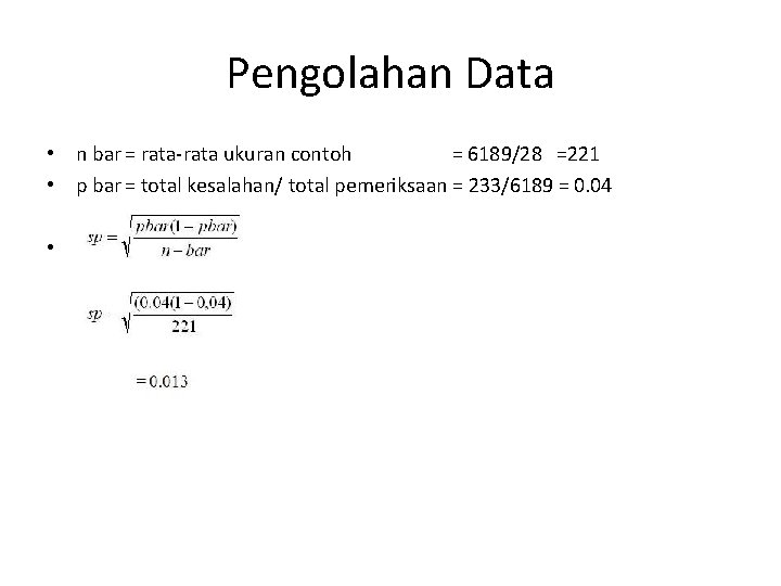 Pengolahan Data • n bar = rata-rata ukuran contoh = 6189/28 =221 • p