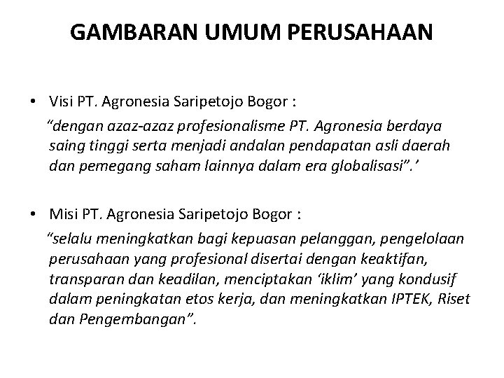 GAMBARAN UMUM PERUSAHAAN • Visi PT. Agronesia Saripetojo Bogor : “dengan azaz-azaz profesionalisme PT.