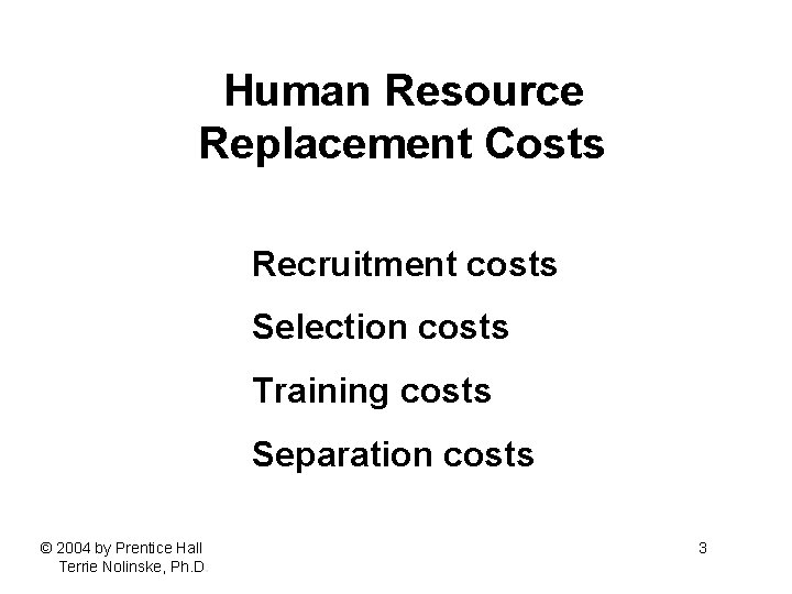 Human Resource Replacement Costs Recruitment costs Selection costs Training costs Separation costs © 2004