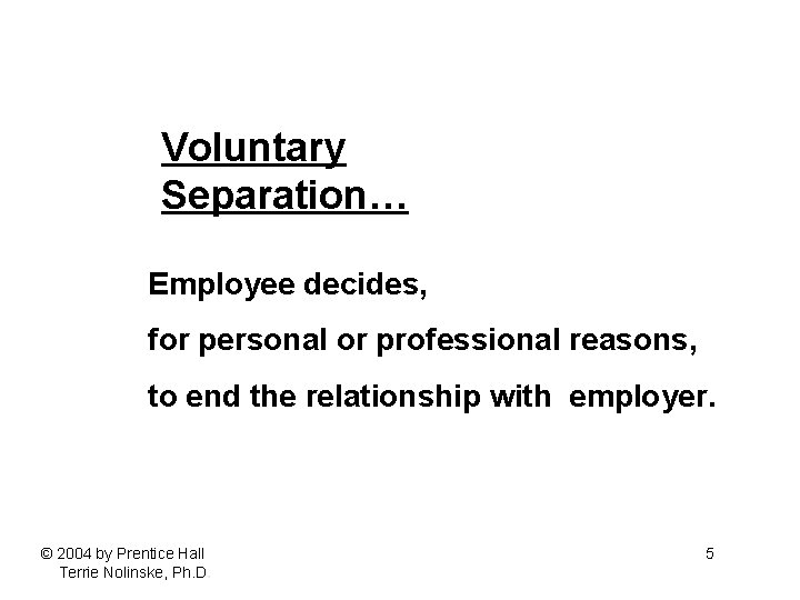 Voluntary Separation… Employee decides, for personal or professional reasons, to end the relationship with