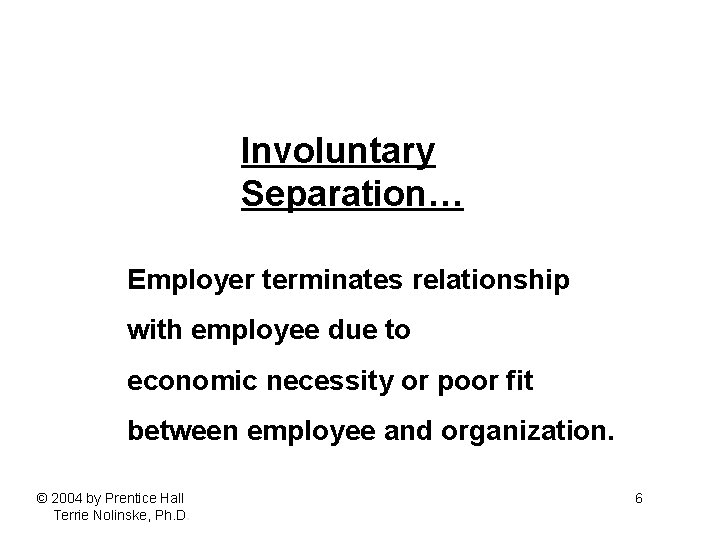 Involuntary Separation… Employer terminates relationship with employee due to economic necessity or poor fit