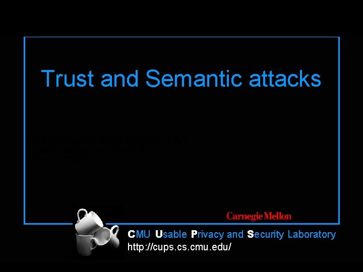 Trust and Semantic attacks Ponnurangam Kumaraguru (PK) Usable, Privacy, and Security Mar 17, 2008