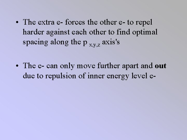  • The extra e- forces the other e- to repel harder against each