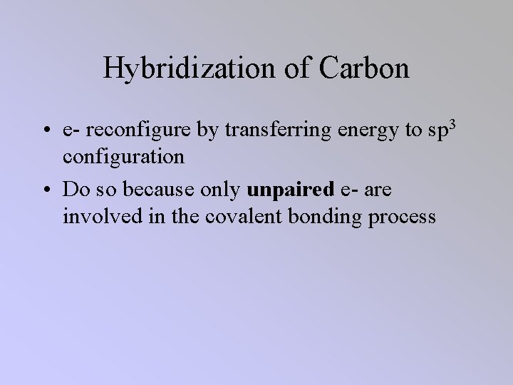 Hybridization of Carbon • e- reconfigure by transferring energy to sp 3 configuration •