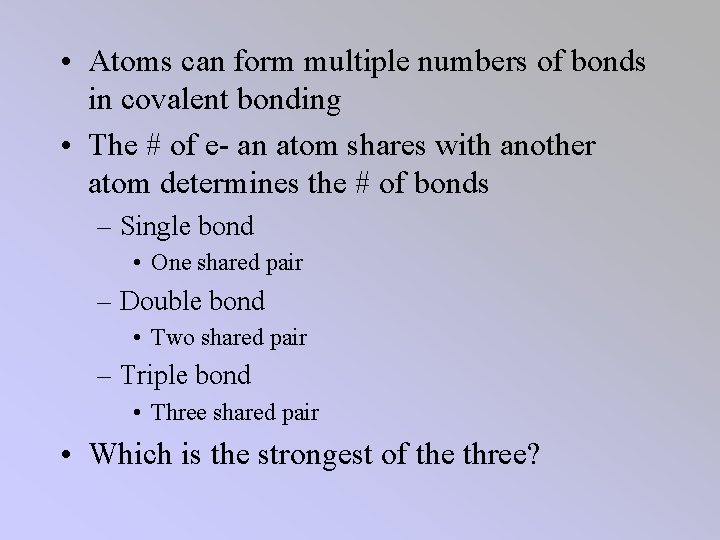  • Atoms can form multiple numbers of bonds in covalent bonding • The