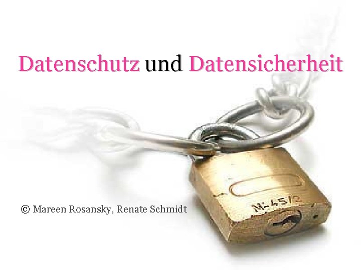 Datenschutz und Datensicherheit © Mareen Rosansky, Renate Schmidt 