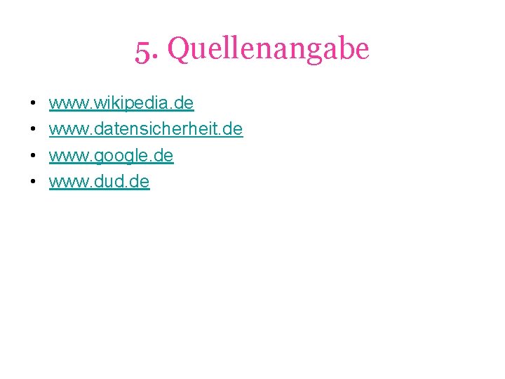 5. Quellenangabe • • www. wikipedia. de www. datensicherheit. de www. google. de www.