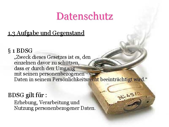 Datenschutz 1. 3 Aufgabe und Gegenstand § 1 BDSG „Zweck dieses Gesetzes ist es,