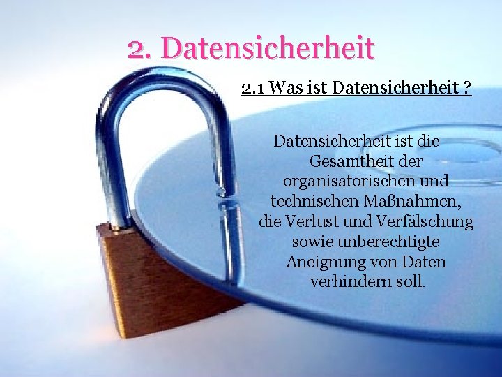 2. Datensicherheit 2. 1 Was ist Datensicherheit ? Datensicherheit ist die Gesamtheit der organisatorischen