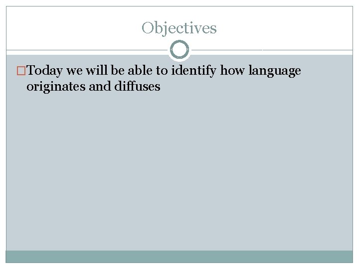 Objectives �Today we will be able to identify how language originates and diffuses 