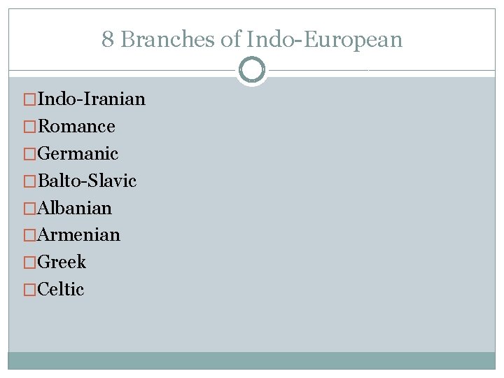8 Branches of Indo-European �Indo-Iranian �Romance �Germanic �Balto-Slavic �Albanian �Armenian �Greek �Celtic 