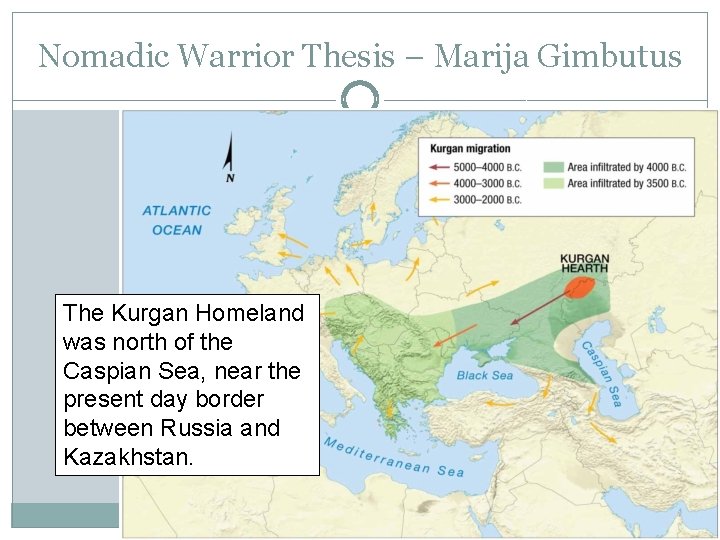 Nomadic Warrior Thesis – Marija Gimbutus The Kurgan Homeland was north of the Caspian
