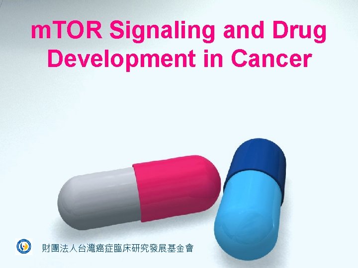 m. TOR Signaling and Drug Development in Cancer 財團法人台灣癌症臨床研究發展基金會 