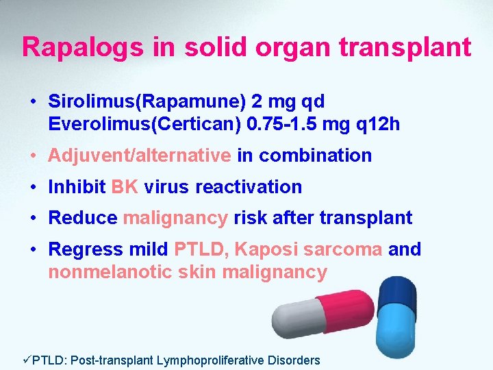 Rapalogs in solid organ transplant • Sirolimus(Rapamune) 2 mg qd Everolimus(Certican) 0. 75 -1.