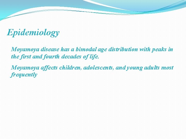Epidemiology Moyamoya disease has a bimodal age distribution with peaks in the first and